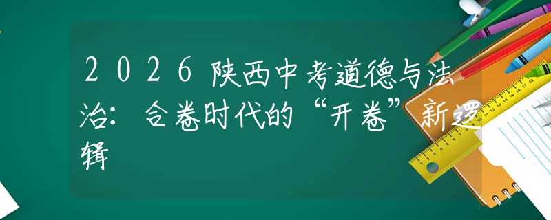 2026陕西中考道德与法治：合卷时代的“开卷”新逻辑