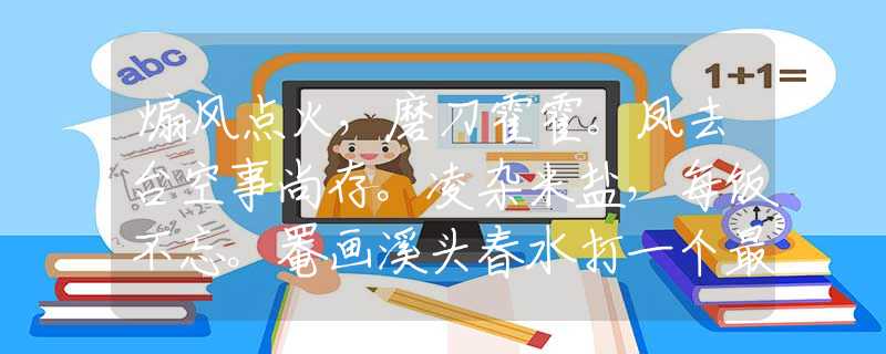 煽风点火，磨刀霍霍。凤去台空事尚存。凌杂米盐，每饭不忘。罨画溪头春水打一个最佳准确生肖，成语精选解释