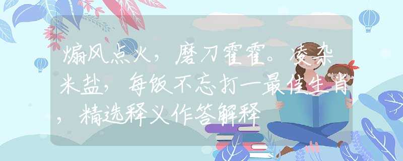 煽风点火，磨刀霍霍。凌杂米盐，每饭不忘打一最佳生肖,精选释义作答解释