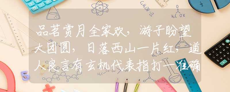 品茗赏月全家欢，游子盼望大团圆，日落西山一片红，道人良言有玄机代表指打一准确生肖,释义最佳成语解释