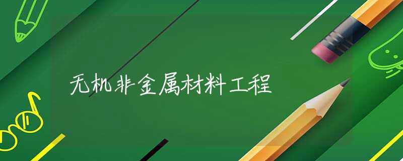 无机非金属材料工程 无机非金属材料工程