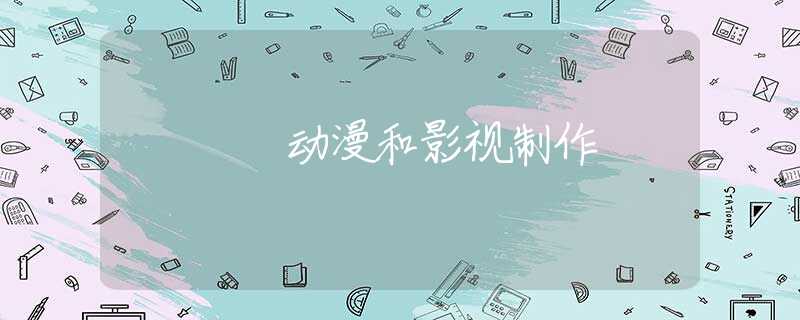 动漫和影视制作