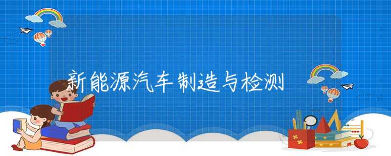 新能源汽车制造与检测