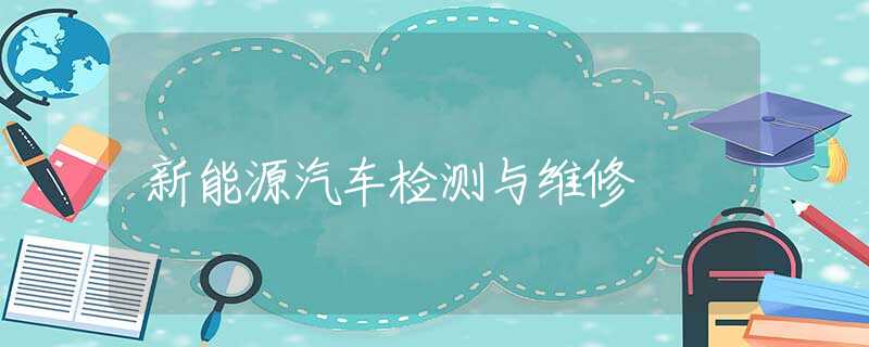 新能源汽车检测与维修
