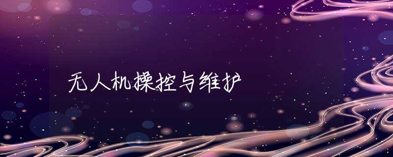 无人机操控与维护