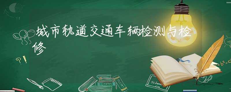 城市轨道交通车辆检测与检修