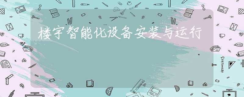 楼宇智能化设备安装与运行