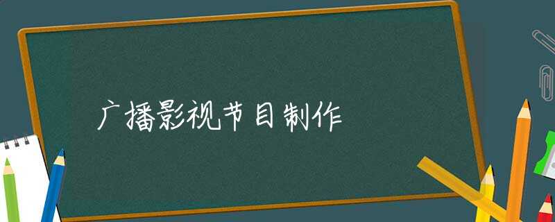 广播影视节目制作