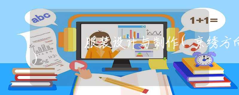 服装设计与制作(京绣方向)