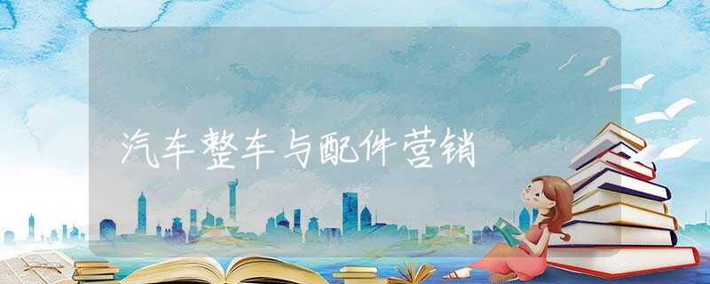 汽车整车与配件营销