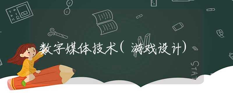 数字媒体技术(游戏设计)