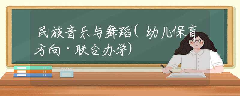民族音乐与舞蹈(幼儿保育方向·联合办学)