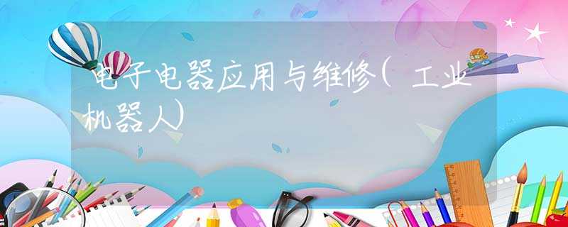 电子电器应用与维修(工业机器人)