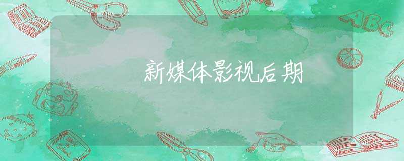新媒体影视后期