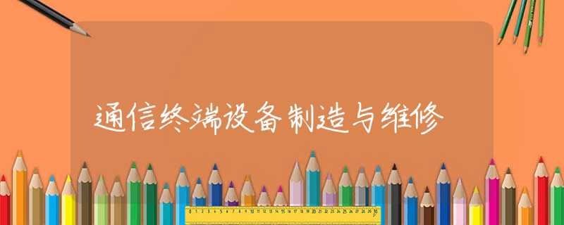 通信终端设备制造与维修