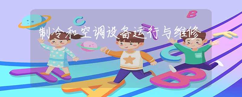 制冷和空调设备运行与维修