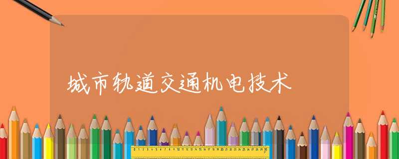 城市轨道交通机电技术