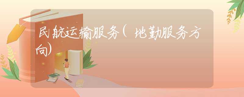 民航运输服务(地勤服务方向)