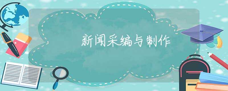 新闻采编与制作