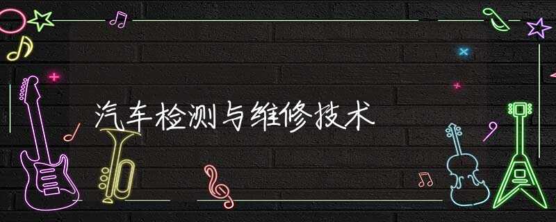 汽车检测与维修技术