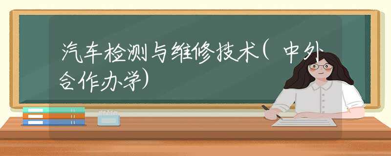 汽车检测与维修技术(中外合作办学)