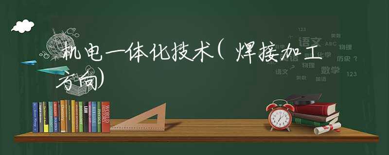机电一体化技术(焊接加工方向)