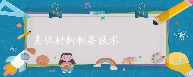 光伏材料制备技术