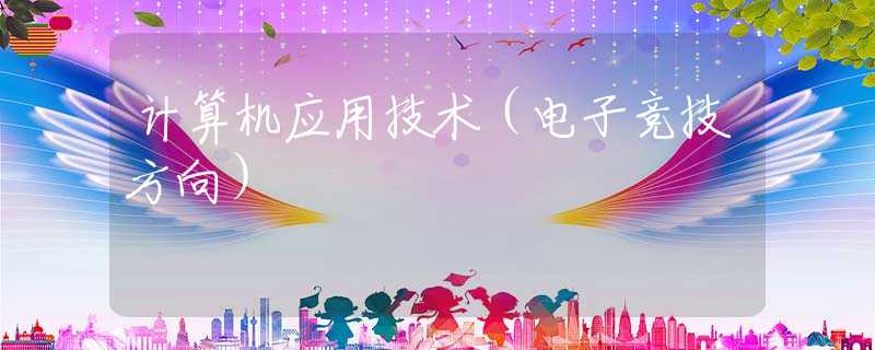 计算机应用技术（电子竞技方向）