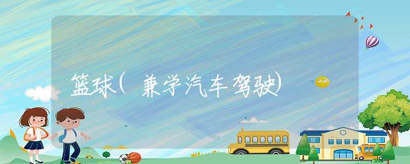 篮球(兼学汽车驾驶)