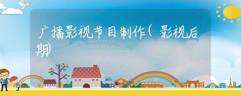 广播影视节目制作(影视后期)