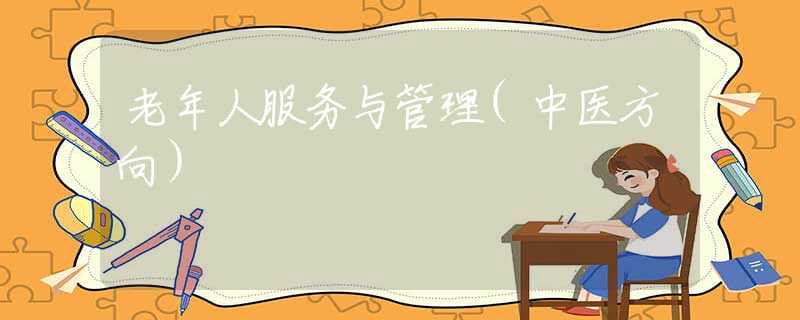 老年人服务与管理(中医方向）