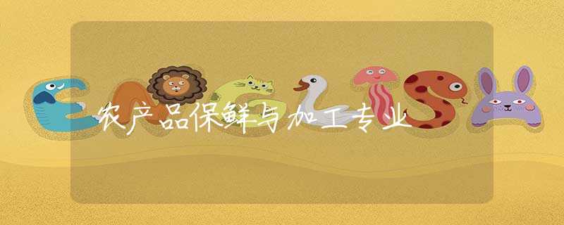 农产品保鲜与加工专业