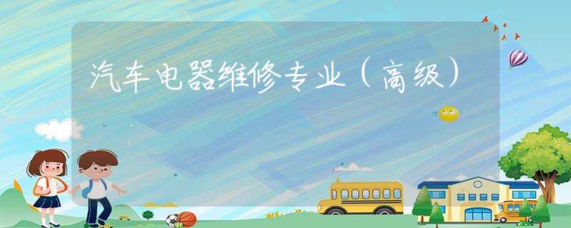 汽车电器维修专业（高级）
