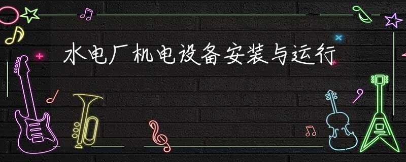 水电厂机电设备安装与运行
