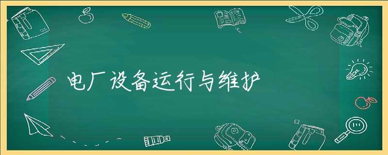 电厂设备运行与维护 电厂设备运行与维护