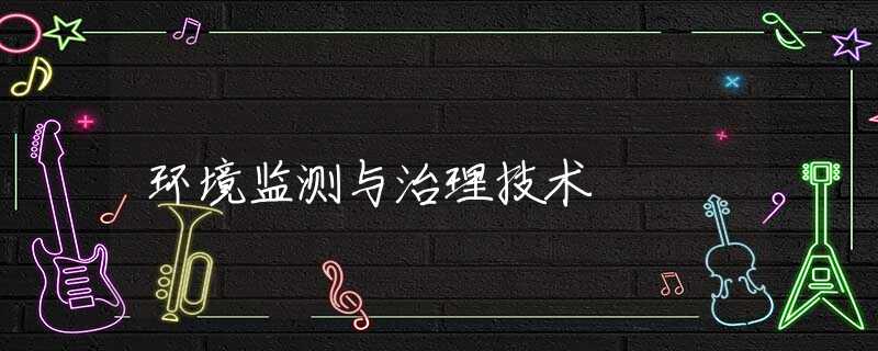 环境监测与治理技术 环境监测与治理技术