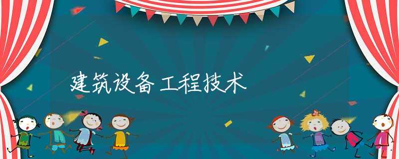 建筑设备工程技术 建筑设备工程技术