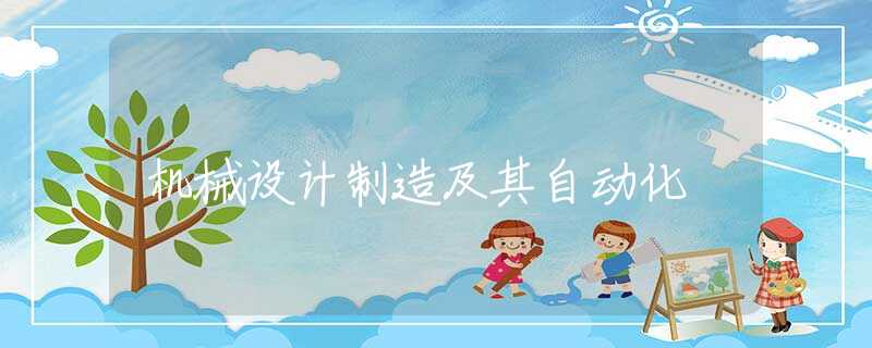 机械设计制造及其自动化 机械设计制造及其自动化