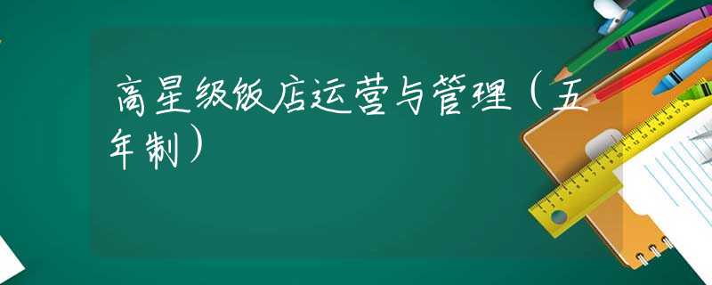高星级饭店运营与管理（五年制）