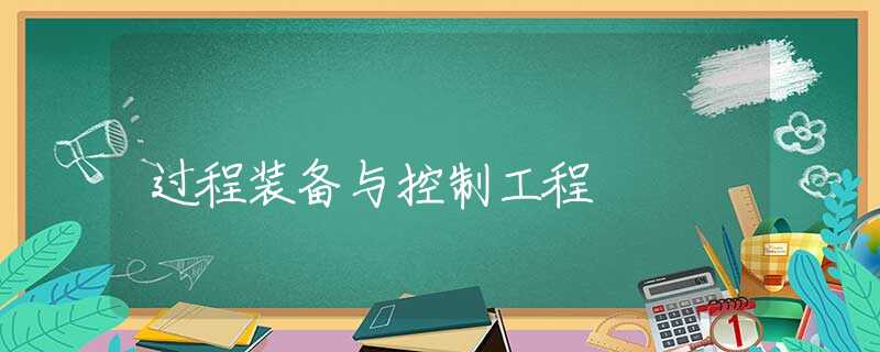 过程装备与控制工程 过程装备与控制工程